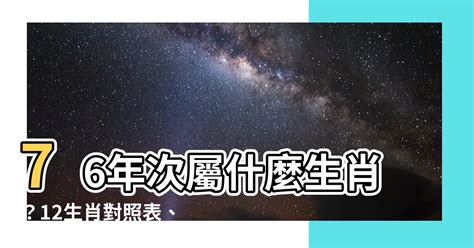 76年次 生肖|【76年次屬】76年次屬什麼生肖？12生肖對照表、生。